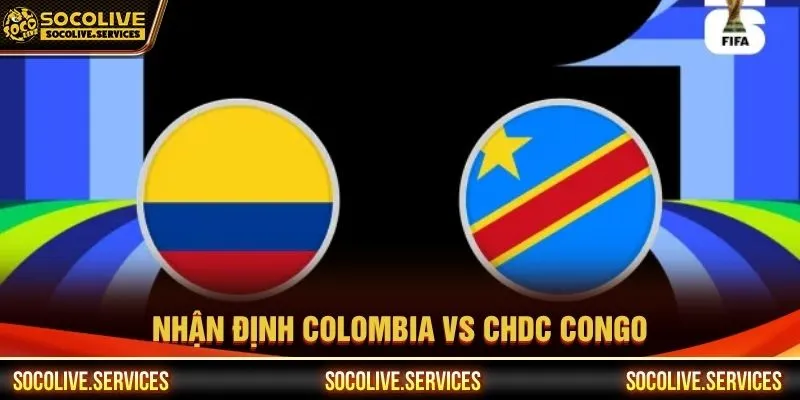 Nhận Định Colombia Vs CHDC Congo Ngày 24/06/2026 Lúc 09h00
